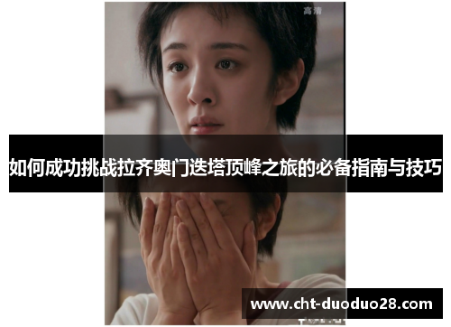 如何成功挑战拉齐奥门迭塔顶峰之旅的必备指南与技巧
