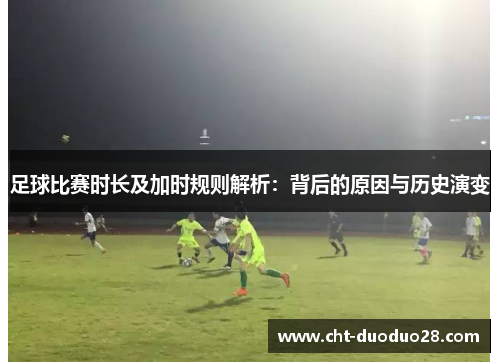 足球比赛时长及加时规则解析：背后的原因与历史演变
