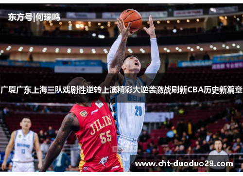广厦广东上海三队戏剧性逆转上演精彩大逆袭激战刷新CBA历史新篇章