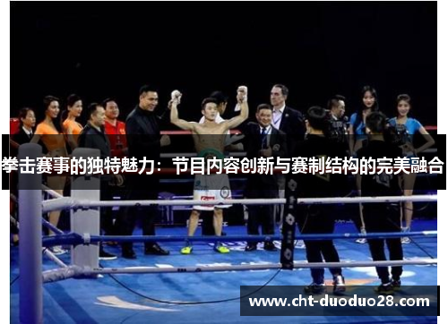 拳击赛事的独特魅力：节目内容创新与赛制结构的完美融合