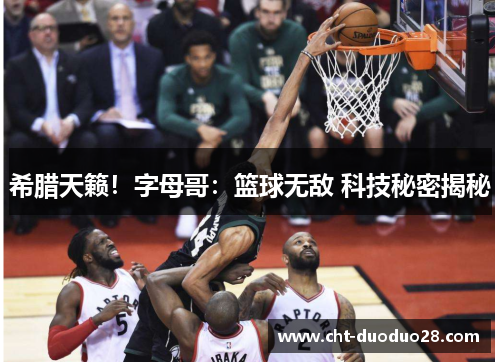 希腊天籁！字母哥：篮球无敌 科技秘密揭秘