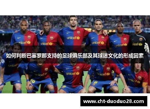 如何判断巴塞罗那支持的足球俱乐部及其球迷文化的形成因素