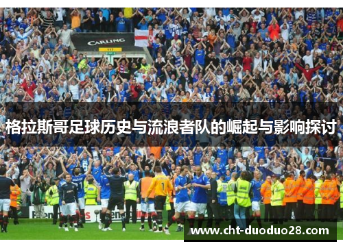 格拉斯哥足球历史与流浪者队的崛起与影响探讨