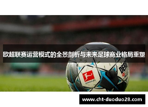 欧超联赛运营模式的全景剖析与未来足球商业格局重塑 欧超联赛运营模式的全景剖析与未来足球商业格局重塑