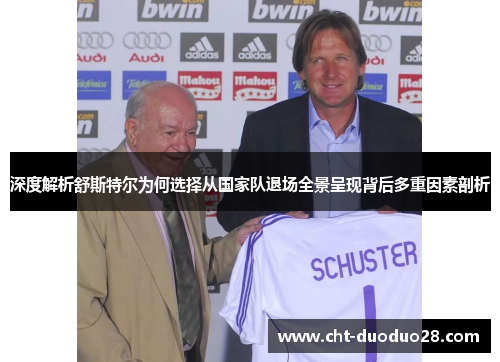 深度解析舒斯特尔为何选择从国家队退场全景呈现背后多重因素剖析 深度解析舒斯特尔为何选择从国家队退场全景呈现背后多重因素剖析