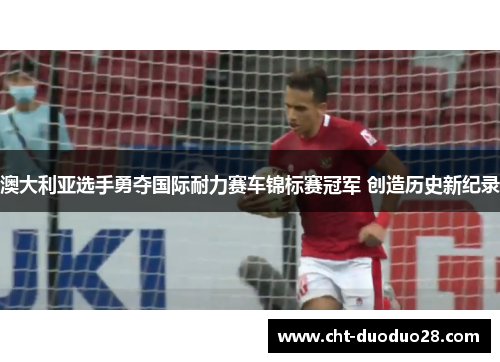 澳大利亚选手勇夺国际耐力赛车锦标赛冠军 创造历史新纪录