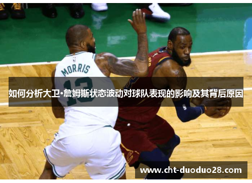 如何分析大卫·詹姆斯状态波动对球队表现的影响及其背后原因