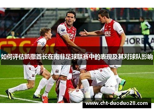 如何评估凯撒酋长在南非足球联赛中的表现及其对球队影响