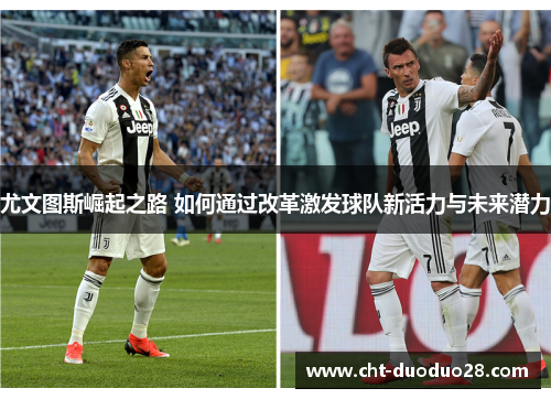 尤文图斯崛起之路 如何通过改革激发球队新活力与未来潜力