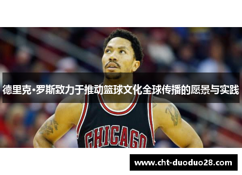 德里克·罗斯致力于推动篮球文化全球传播的愿景与实践