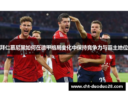 拜仁慕尼黑如何在德甲格局变化中保持竞争力与霸主地位