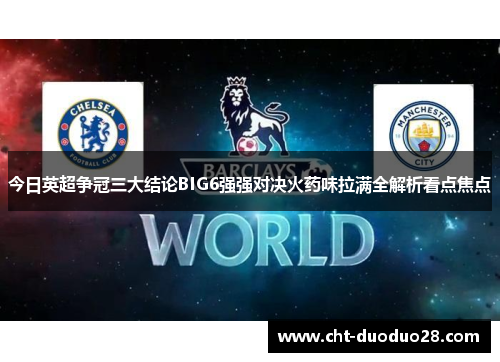 今日英超争冠三大结论BIG6强强对决火药味拉满全解析看点焦点 今日英超争冠三大结论BIG6强强对决火药味拉满全解析看点焦点