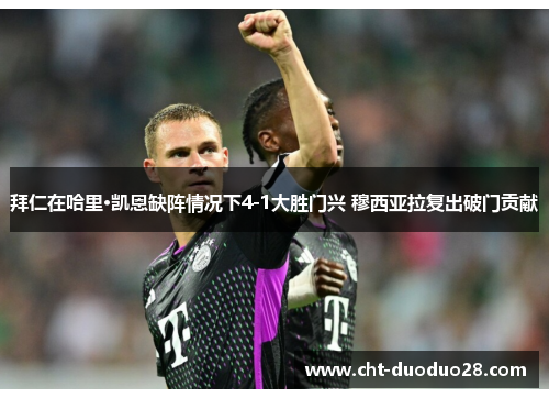 拜仁在哈里·凯恩缺阵情况下4-1大胜门兴 穆西亚拉复出破门贡献