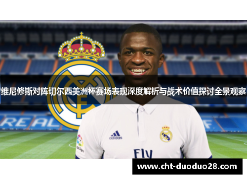 维尼修斯对阵切尔西美洲杯赛场表现深度解析与战术价值探讨全景观察