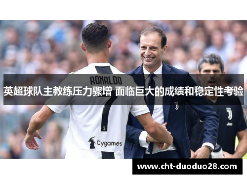 英超球队主教练压力骤增 面临巨大的成绩和稳定性考验