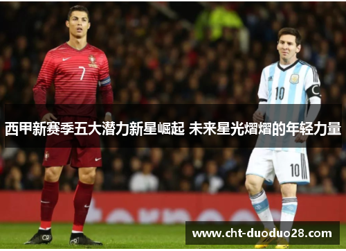 西甲新赛季五大潜力新星崛起 未来星光熠熠的年轻力量