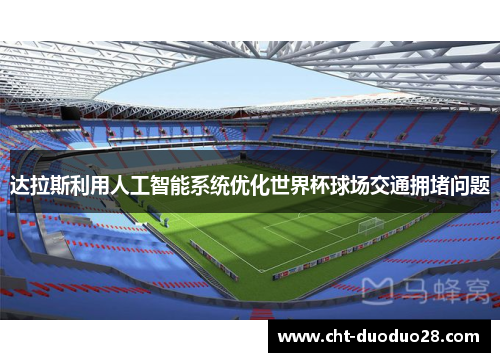 达拉斯利用人工智能系统优化世界杯球场交通拥堵问题