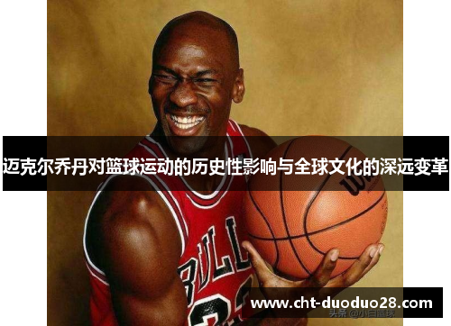 迈克尔乔丹对篮球运动的历史性影响与全球文化的深远变革
