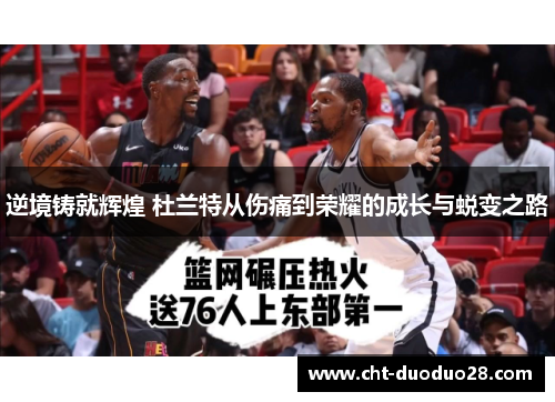 逆境铸就辉煌 杜兰特从伤痛到荣耀的成长与蜕变之路
