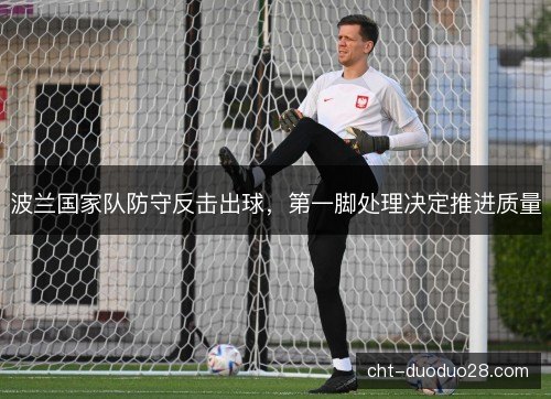 波兰国家队防守反击出球，第一脚处理决定推进质量